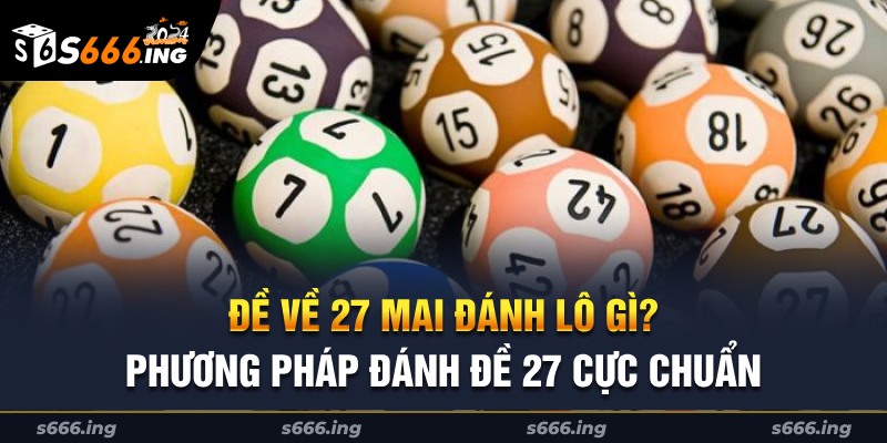 de-ve-27-mai-danh-lo-gi