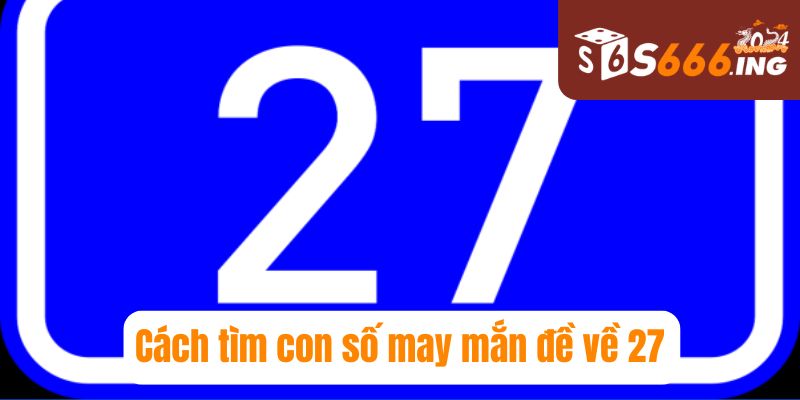 de-ve-27-mai-danh-lo-gi